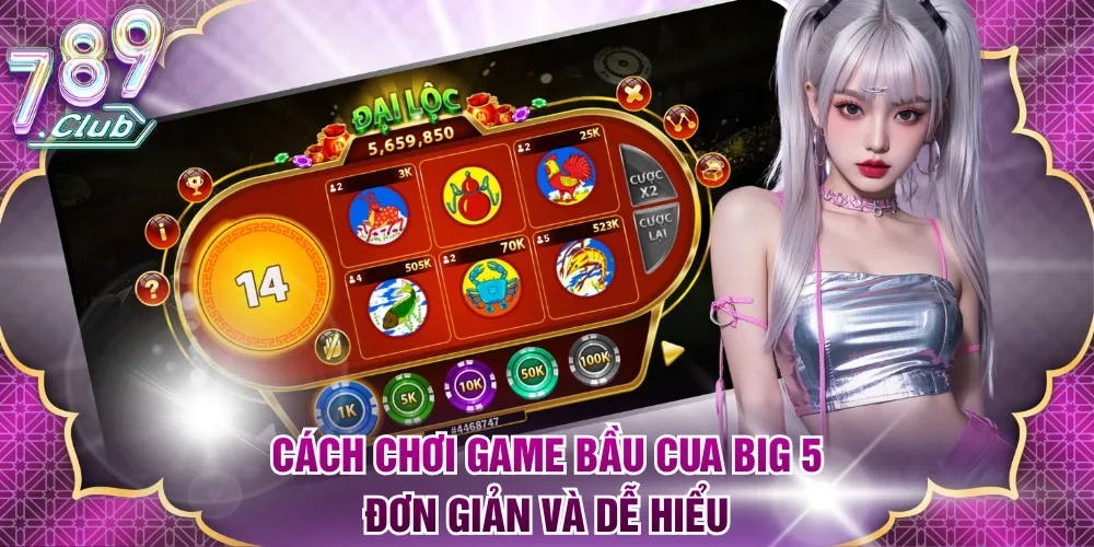 Cách chơi game Bầu Cua Big 5 đơn giản và dễ hiểu