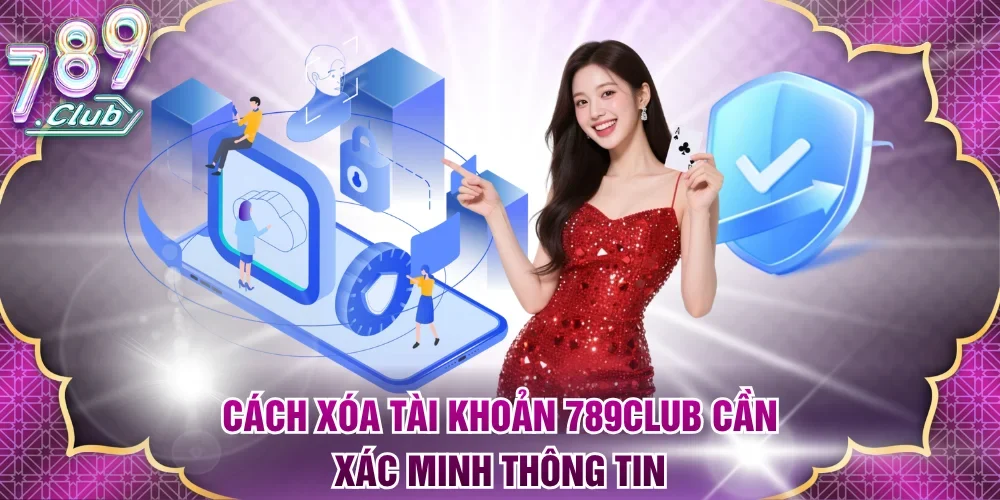 Cách xóa tài khoản 789club cần xác minh thông tin