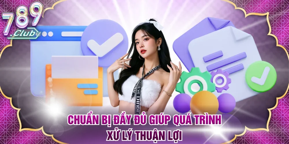 Chuẩn bị đầy đủ giúp quá trình xử lý thuận lợi