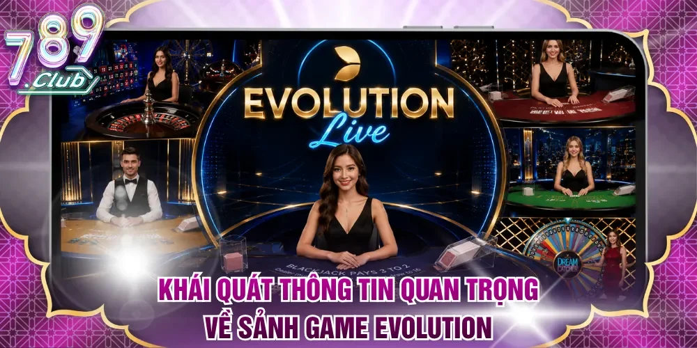Khái quát thông tin quan trọng về sảnh game Evolution