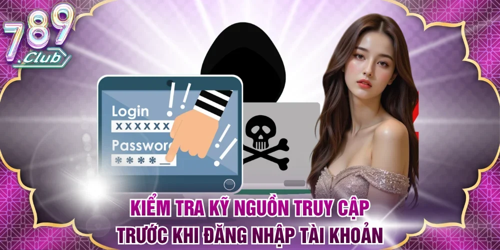 Kiểm tra kỹ nguồn truy cập trước khi đăng nhập tài khoản