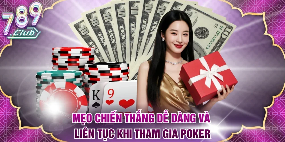 Mẹo chiến thắng dễ dàng và liên tục khi tham gia poker