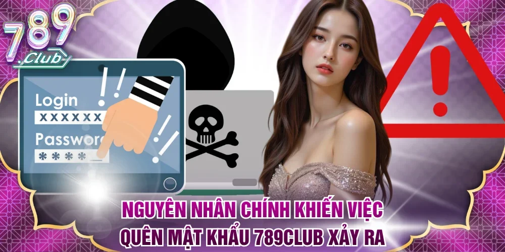 Nguyên nhân chính khiến việc quên mật khẩu 789Club xảy ra