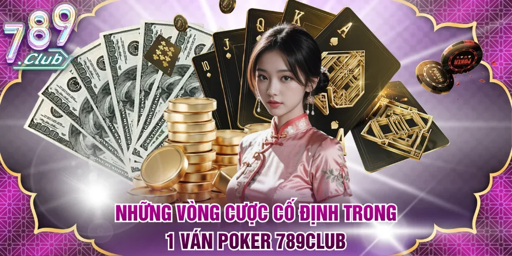 Những vòng cược cố định trong 1 ván Poker 789Club