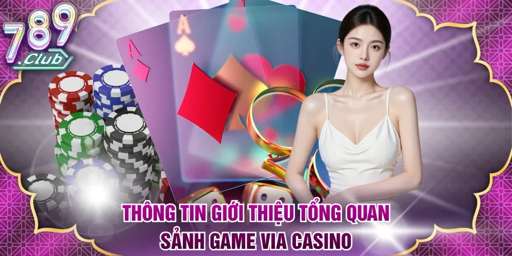 Thông tin giới thiệu tổng quan sảnh game Via Casino