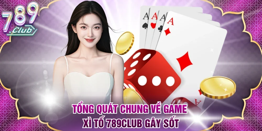 Tổng quát chung về game Xì tố 789Club gây sốt