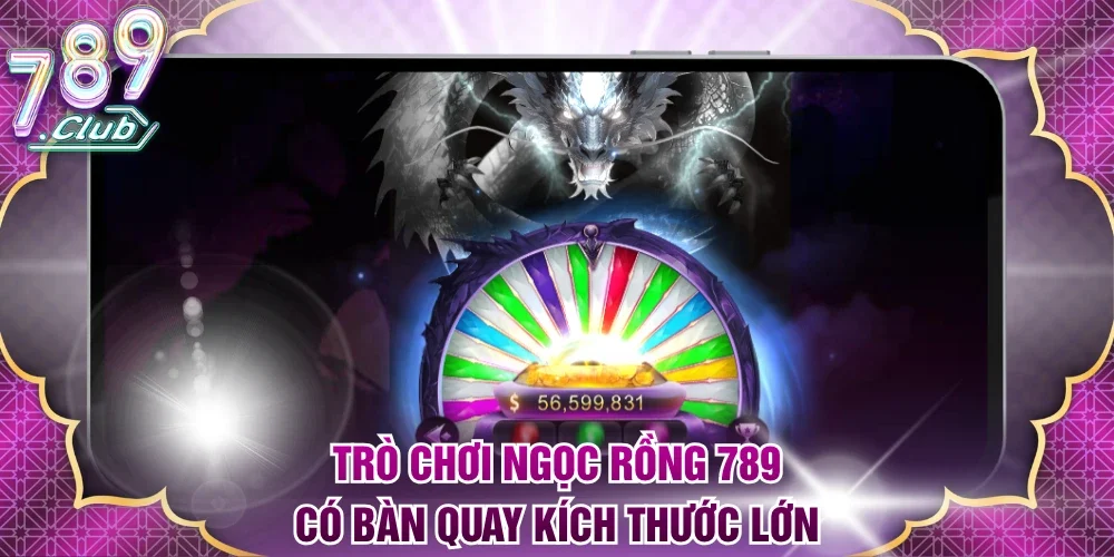 Trò chơi Ngọc Rồng 789 có bàn quay kích thước lớn